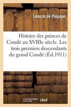 Histoire- Histoire Des Princes de Cond� Au Xviiie Si�cle. Les Trois Premiers Descendants Du Grand Cond�