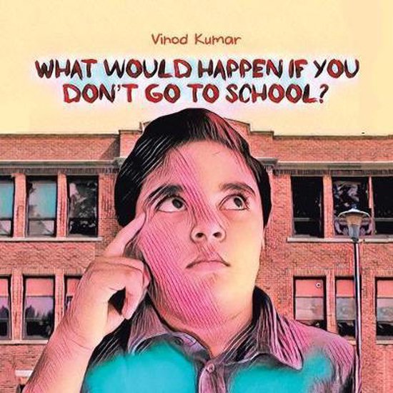 What Would Happen If You Don't Go to School? 9781728305349 Vinod
