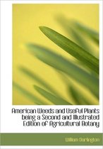 American Weeds and Useful Plants Being a Second and Illustrated Edition of Agricultural Botany