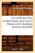 Histoire- Les Confessions d'Un R�volutionnaire, Pour Servir � l'Histoire de la R�volution de F�vrier (�d.1849)