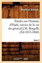 Histoire- �tudes Sur l'Histoire d'Ha�ti Suivies de la Vie Du G�n�ral J.-M. Borgella. Tome 3 (�d.1853-1860)