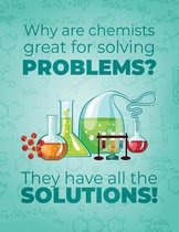 Why are chemists great for solving problems They Have All The-SOLUTIONS