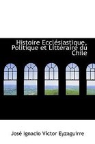 Histoire Eccl Siastique, Politique Et Litt Raire Du Chile