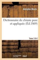 Dictionnaire de Chimie Pure Et Appliquee T.3. D-E
