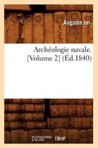 Histoire- Arch�ologie Navale. [Volume 2] (�d.1840)