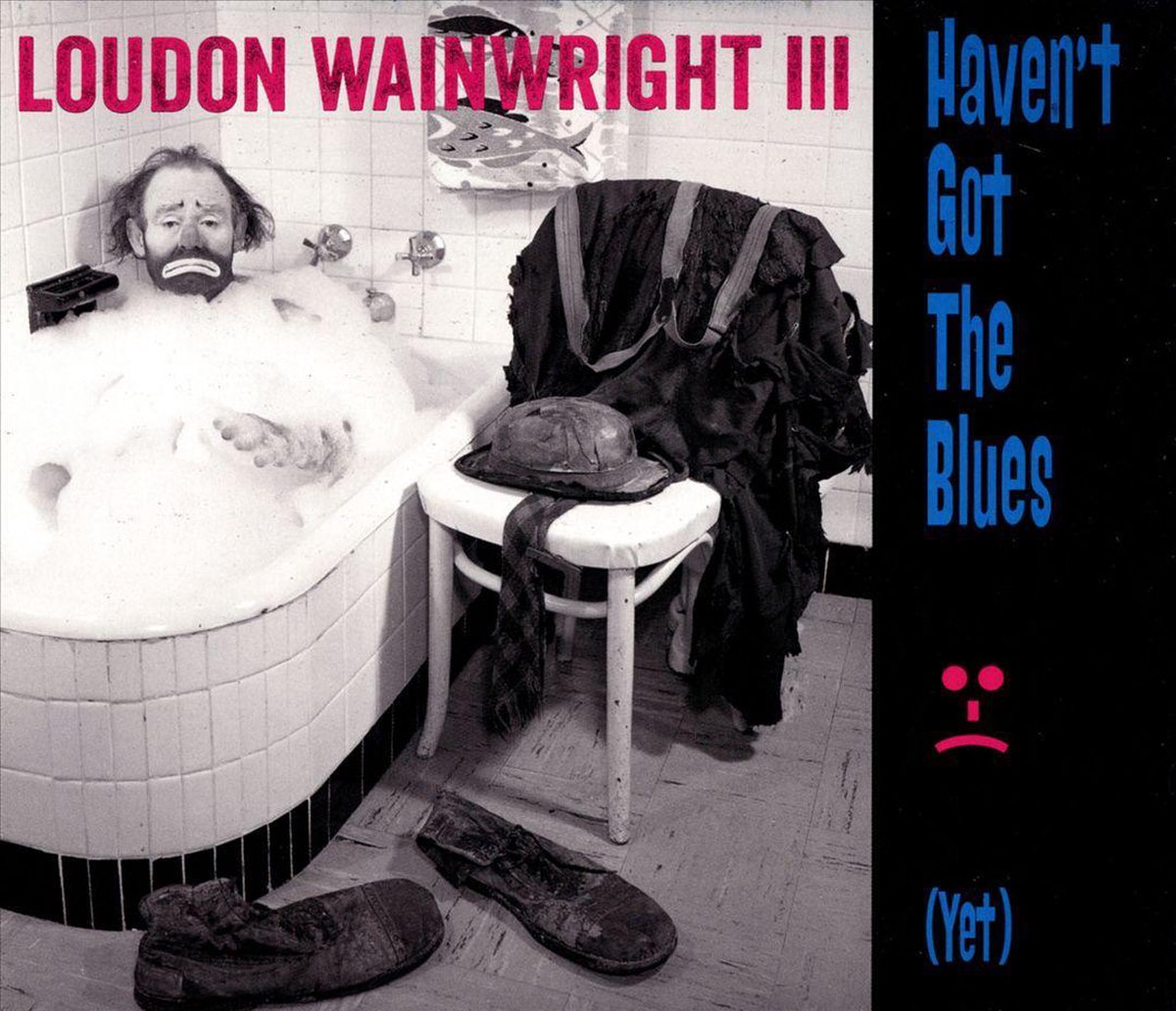 Haven't Got the Blues (Yet) - Loudon Wainwright Iii