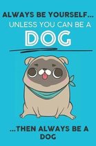 Always Be Your Self Unless You Can Be A Dog Then Always Be A Dog