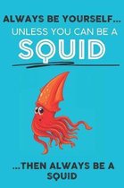 Always Be Your Self Unless You Can Be A Squid Then Always Be A Squid