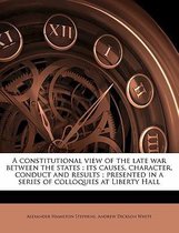 A Constitutional View of the Late War Between the States