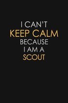 I Can't Keep Calm Because I Am A Scout