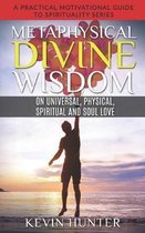 Metaphysical Divine Wisdom on Universal, Physical, Spiritual and Soul Love