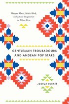 Chicago Studies in Ethnomusicology - Gentleman Troubadours and Andean Pop Stars