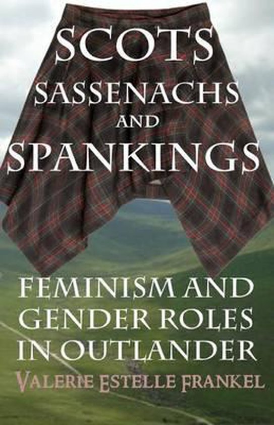 Boekomslag met een Schotse ruit rok, met de tekst 'SCOTS SASSENACHS AND SPANKINGS: FEMINISM AND GENDER ROLES IN OUTLANDER'.