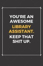 You're An Awesome Library Assistant Keep That Shit Up