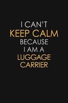 I Can't Keep Calm Because I Am A Luggage Carrier