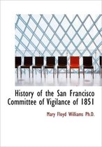 History of the San Francisco Committee of Vigilance of 1851