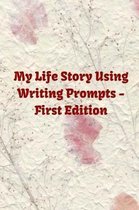 My Life Story Using Writing Prompts - First Edition