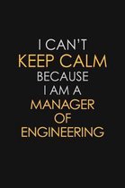 I Can't Keep Calm Because I Am A Manager Of Engineering