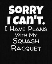 Sorry I Can't I Have Plans With My Squash Racquet