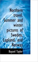 Northern Travel. Summer and Winter Pictures of Sweden, Lapland, and Norway