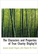 The Characters and Properties of True Charity Display'd
