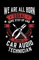 We Are All Born Equal Some Step Up And Become A Car Audio Technician