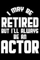 I May Be Retired But I'll Always Be An Actor