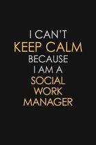 I Can't Keep Calm Because I Am A Social Work Manager