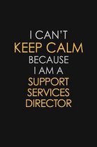 I Can't Keep Calm Because I Am A Support Services Director