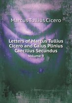 Letters of Marcus Tullius Cicero and Gaius Plinius Caecilius Secundus Volume 9