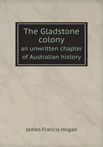 The Gladstone colony an unwritten chapter of Australian history