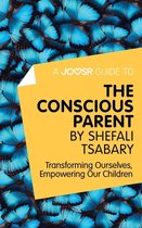A Joosr Guide to... The Conscious Parent by Shefali Tsabary: Transforming Ourselves, Empowering Our Children
