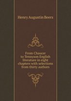 From Chaucer to Tennyson English literature in eight chapters with selections from thirty authors