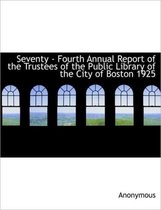Seventy - Fourth Annual Report of the Trustees of the Public Library of the City of Boston 1925