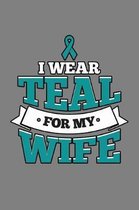 I Wear Teal For My Wife