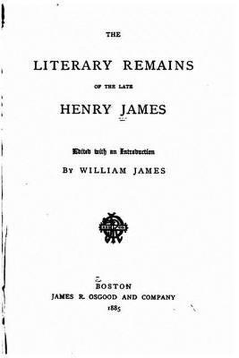 The Literary Remains Of The Late Henry James van A. William James