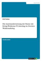 Die Auseinandersetzung Der Hanse Mit Konig Waldemar IV. Atterdag Im Zweiten Waldemarkrieg