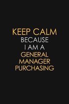 Keep Calm Because I Am A General Manager Purchasing
