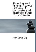 Shooting and Fishing in Lower Brittany. a Complete and Practical Guide to Sportsmen