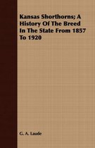 Kansas Shorthorns; A History Of The Breed In The State From 1857 To 1920