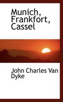 Munich, Frankfort, Cassel