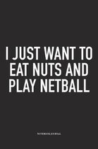I Just Want To Eat Nuts And Play Netball