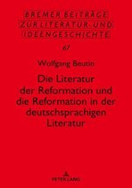 Bremer Beitraege zur Literatur- und Ideengeschichte 67 - Die Literatur der Reformation und die Reformation in der deutschsprachigen Literatur