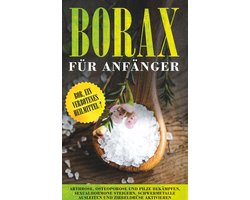 Borax für Anfänger: Bor, ein verbotenes Heilmittel? - Arthrose, Osteoporose und Pilze bekämpfen, Sexualhormone steigern, Schwermetalle ausleiten und Zirbeldrüse aktivieren