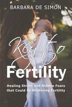 Key to Fertility: Healing Stress and Hidden Fears That Could Be Hindering Fertility