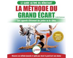 La Méthode du Grand Écart: Guide Pour une Flexibilité Sûre: Exercices pour Reuissir le Grand Écart Sans Appareil d'Étirement (Livre en Français / Splits Method French Book)