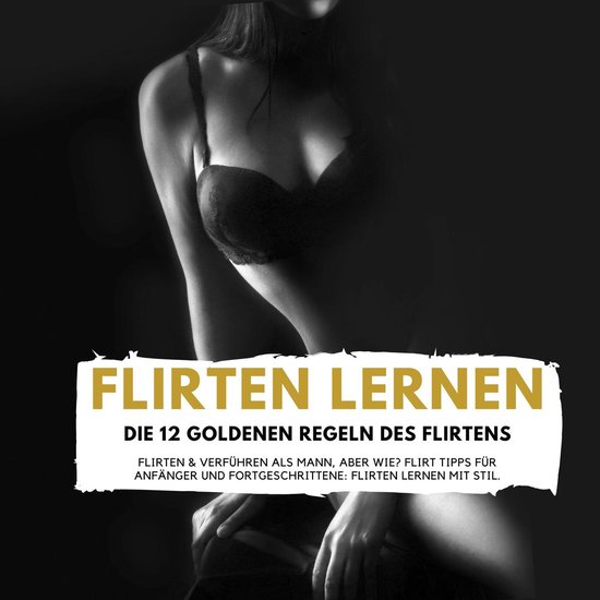 FLIRTEN LERNEN - DIE 12 GOLDENEN REGELN DES FLIRTENS - cover