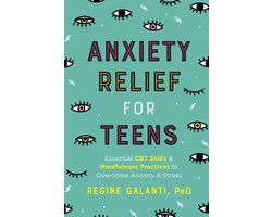 Anxiety Relief for Teens Essential CBT Skills and Mindfulness Practices to Overcome Anxiety and Stress