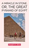 A Miracle in Stone, Or, the Great Pyramid of Egypt