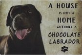 Wandbord Honden - A House Is Not A Home Without A Chocolate Labrador
